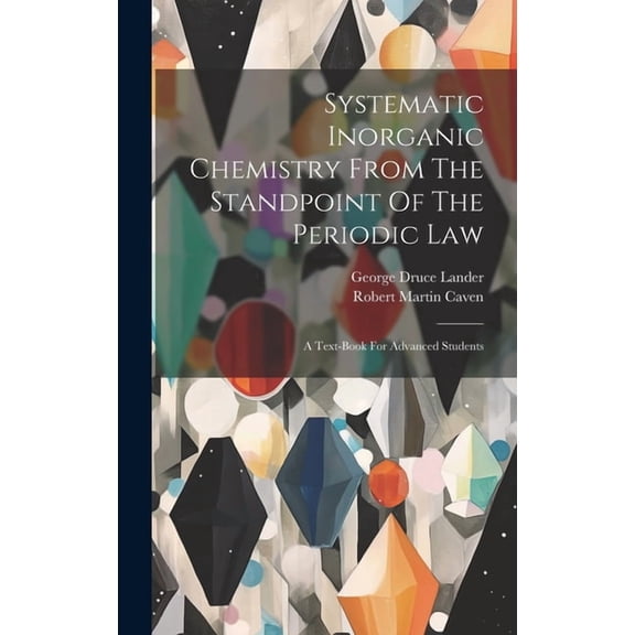 Systematic Inorganic Chemistry From The Standpoint Of The Periodic Law: A Text-book For Advanced Students (Hardcover)