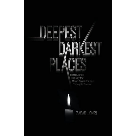Deepest Darkest Places: Short Stories; The Day the Moon Kissed the Sun: Thoughts Poems (Paperback)