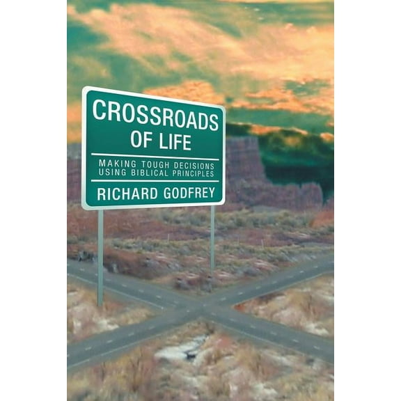 Crossroads of Life: Making Tough Decisions Using Biblical Principles