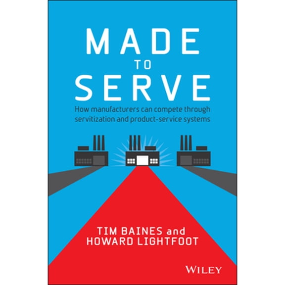 Pre-Owned Made to Serve: How Manufacturers Can Compete Through Servitization and Product Service Systems (Hardcover) 1118585313 9781118585313