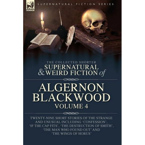 The Collected Shorter Supernatural & Weird Fiction of Algernon Blackwood Volume 4: Twenty-Nine Short Stories of the , (Hardcover)