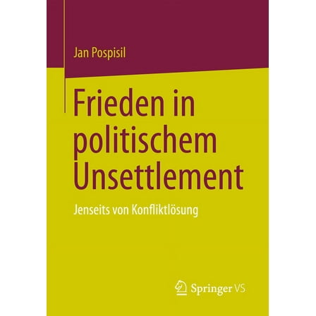 Frieden in Politischem Unsettlement: Jenseits Von Konfliktlösung, (Paperback)
