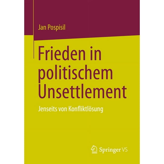 Frieden in Politischem Unsettlement: Jenseits Von Konfliktlösung, (Paperback)