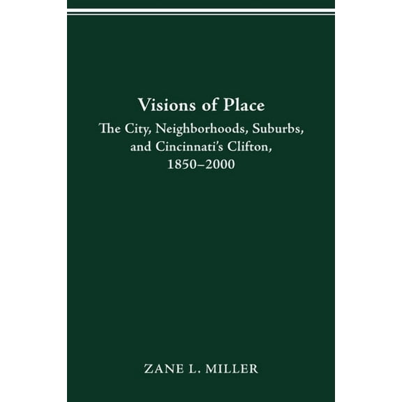 Urban Life & Urban Landscape Visions of Place: City, Neighborhoods, Suburbs, and Cincinnati's Clifton, 1850-2000, (Paperback)