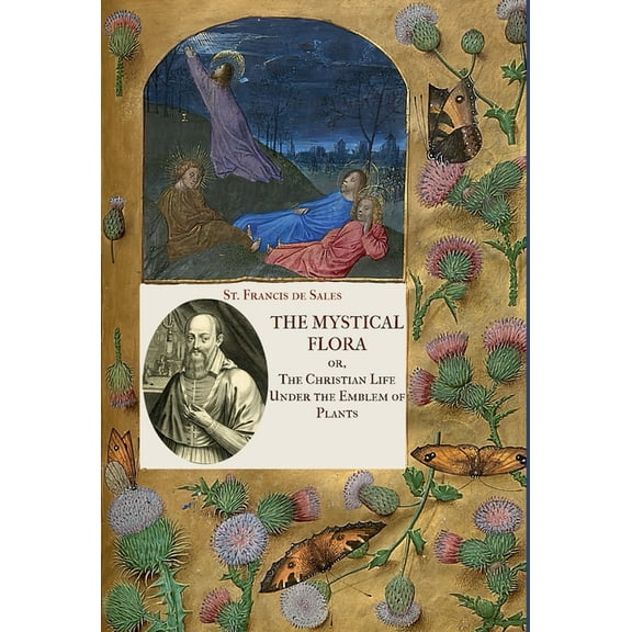 The Mystical Flora of St. Francis de Sales: The Christian Life under the Emblem of Plants, (Hardcover)