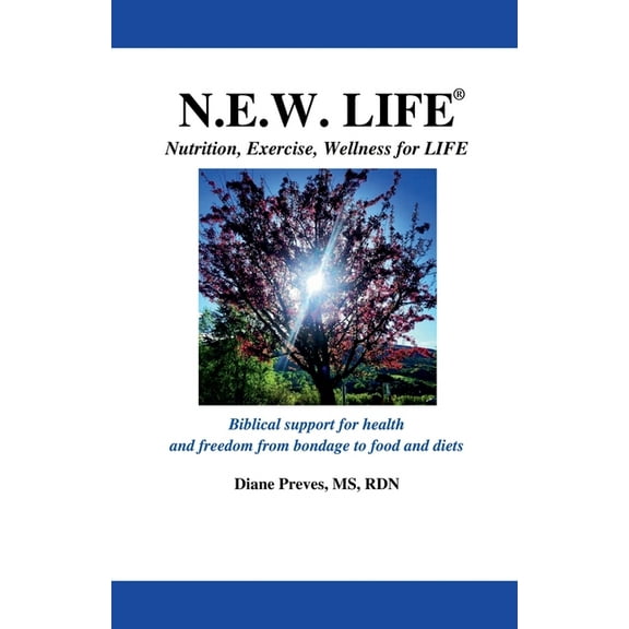 N.E.W. LIFE (Nutrition, Exercise, Wellness for LIFE): Biblical Support for Health and Freedom from Bondage to Food and D, (Paperback)