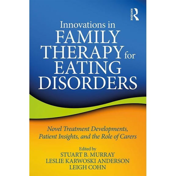 Innovations in Family Therapy for Eating Disorders: Novel Treatment Developments, Patient Insights, and the Role of Care, (Paperback)