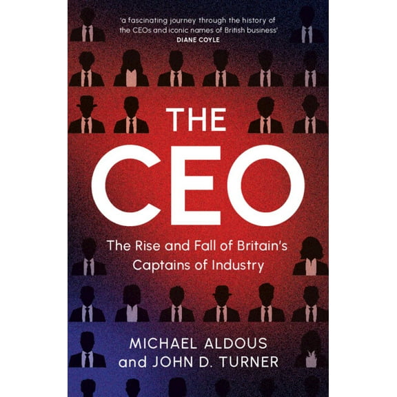 The CEO: The Rise and Fall of Britain's Captains of Industry, (Hardcover)
