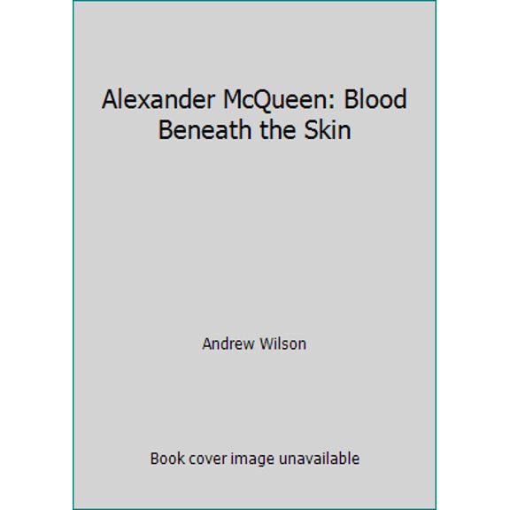 Pre-Owned Alexander McQueen: Blood Beneath the Skin (Hardcover) 1476776733 9781476776736