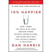10% Happier: How I Tamed the Voice in My Head, Reduced Stress Without Losing My Edge, and Found Self-Help That Actually Works--A True Story (Paperback)