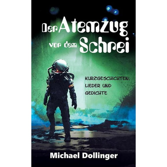 Der Atemzug vor dem Schrei: Kurzgeschichten, Lieder und Gedichte, (Paperback)