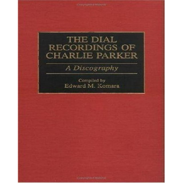 Enregistrements de Charlie Parker : une Discographie (Discographies : Association pour Collections de Sons Enregistrés et Référence Discographique)