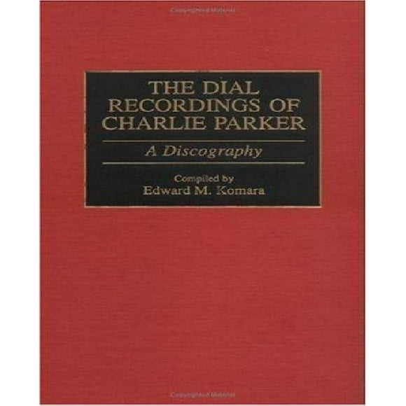 Enregistrements de Charlie Parker : une Discographie (Discographies : Association pour Collections de Sons Enregistrés et Référence Discographique)