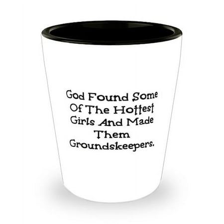 

Special Groundskeeper Gifts God Found Some Of The Hottest Girls And Made Them New Shot Glass For Men Women From Coworkers Appreciation gifts for men Appreciation gifts for women Appreciation
