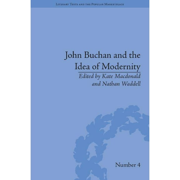 Literary Texts and the Popular Marketpla John Buchan and the Idea of Modernity, (Hardcover)