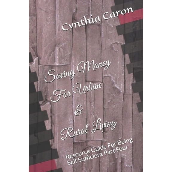 Saving Money for Urban & Rural Living: Saving Money For Urban & Rural Living: Resource Guide For Being Self Sufficient Part Four (Paperback)