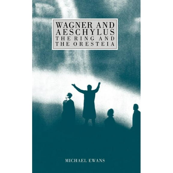 Wagner and Aeschylus: The Ring and the Oresteia, (Hardcover)
