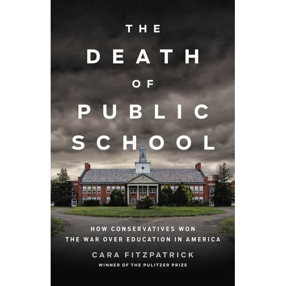 The Death of Public School: How Conservatives Won the War Over Education in America (Hardcover)