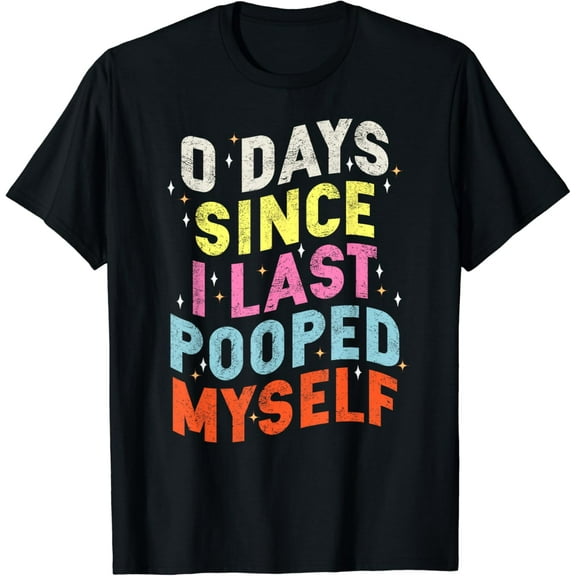 0 Days Since I Last Pooped Myself Funny Adult Humor Meme T-Shirt