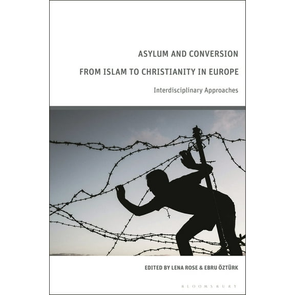 Asylum and Conversion from Islam to Christianity in Europe: Interdisciplinary Approaches, (Hardcover)