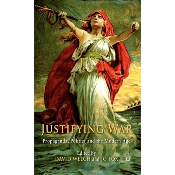 Justifying War: Propaganda, Politics and the Modern Age, (Hardcover)