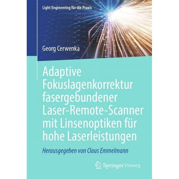 Light Engineering FÃ¼r Die Praxis Adaptive Fokuslagenkorrektur Fasergebundener Laser-Remote-Scanner Mit Linsenoptiken FÃ¼r Hohe Laserleistungen, (Paperback)