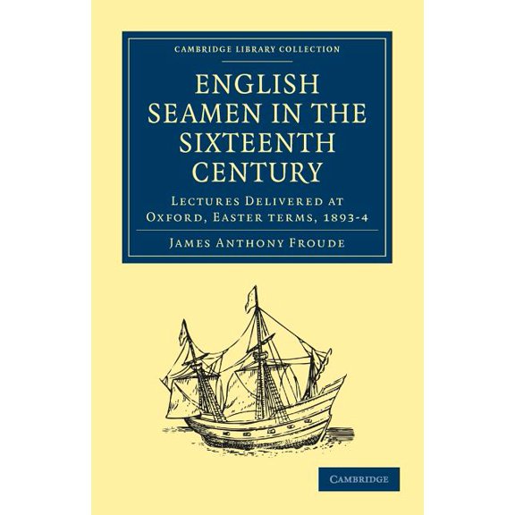 Cambridge Library Collection - Naval and English Seamen in the Sixteenth Century: Lectures Delivered at Oxford, Easter Terms, 1893-4, (Paperback)
