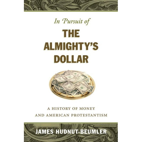 In Pursuit of the Almighty's Dollar: A History of Money and American Protestantism, (Paperback)