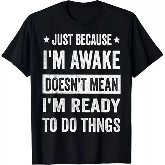 Just Because I'm Awake Funny Tshirt For Tweens And Teens Gift T-Shirt Unisex S-5XL Hot Trending Shirt, Vintage Birthday Gift