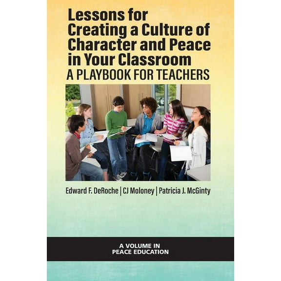 Peace Education Lessons for Creating a Culture of Character and Peace in Your Classroom: A Playbook for Teachers, (Paperback)