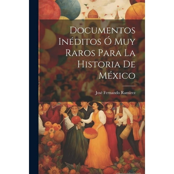 Documentos Inéditos Ó Muy Raros Para La Historia De México (Paperback)