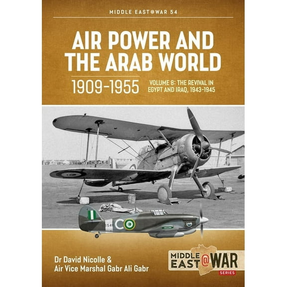 Middle East@War: Air Power and the Arab World 1909-1955: Volume 8 - The Revival in Egypt and Iraq, 1943-1945 (Paperback)