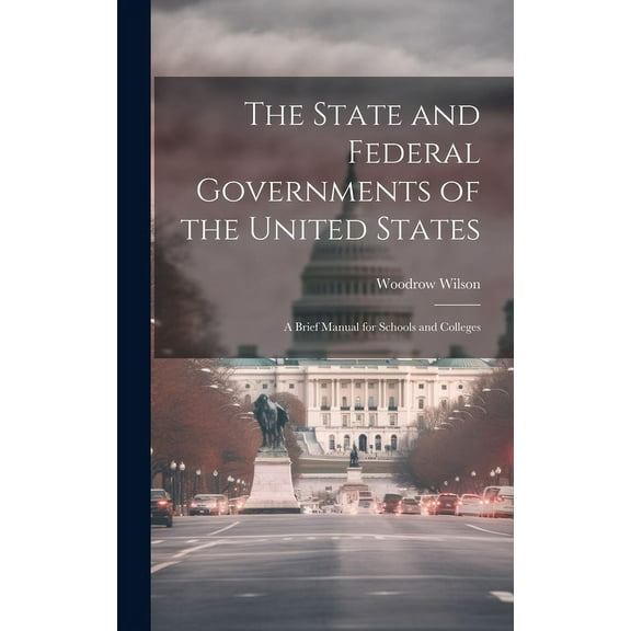 The State and Federal Governments of the United States : A Brief Manual for Schools and Colleges (Hardcover)