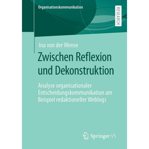 Organisationskommunikation Zwischen Reflexion Und Dekonstruktion: Analyse Organisationaler Entscheidungskommunikation Am Beispiel Redaktioneller We, (Paperback)
