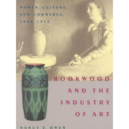 Rookwood and the Industry of Art: Women, Culture, and Commerce, 1880T1913