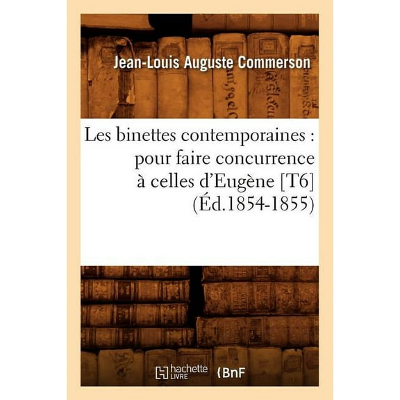 Litterature: Les Binettes Contemporaines: Pour Faire Concurrence À Celles d'Eugène [T6] (Éd.1854-1855) (Paperback)