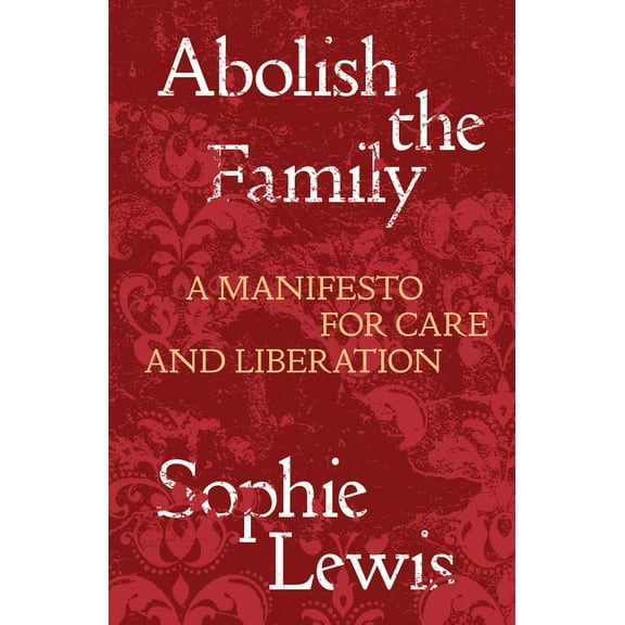 Abolish the Family: A Manifesto for Care and Liberation, (Paperback)