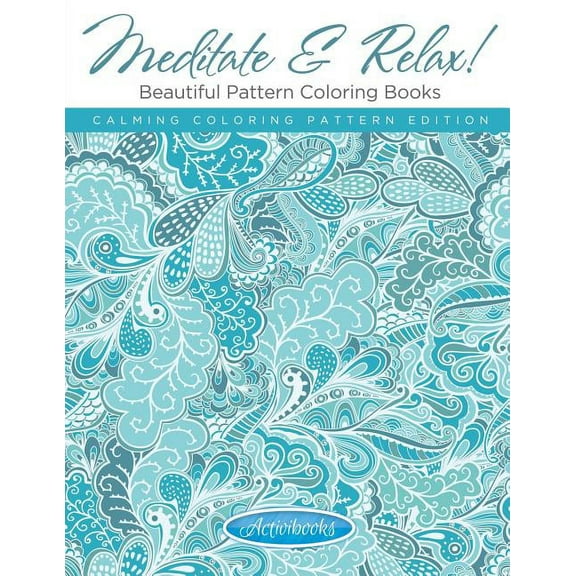 Meditate & Relax! Beautiful Pattern Coloring Books For Adults - Calming Coloring Pattern Edition, (Paperback)