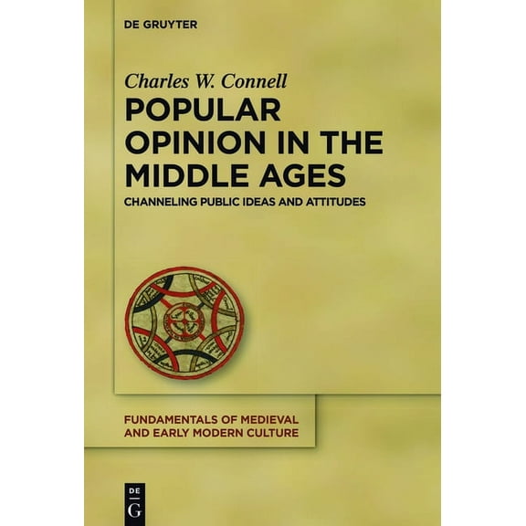 Fundamentals of Medieval and Early Moder Popular Opinion in the Middle Ages: Channeling Public Ideas and Attitudes, Book 18, (Hardcover)