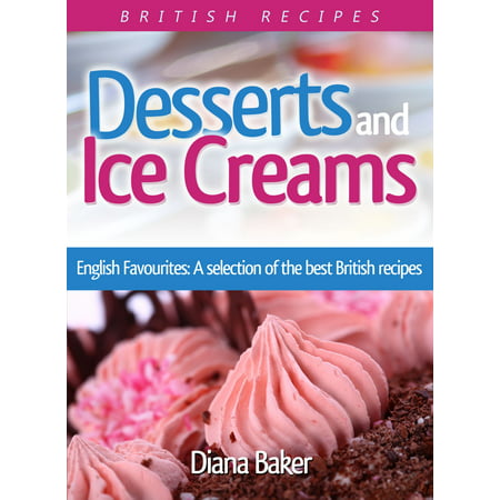 Desserts and Ice Creams: English Favourites: A selection of the best British recipes. - (Best Lebanese Cookbook In English)