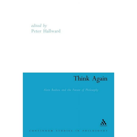 Athlone Contemporary European Thinkers Think Again: Alain Badiou and the Future of Philosophy, (Paperback)