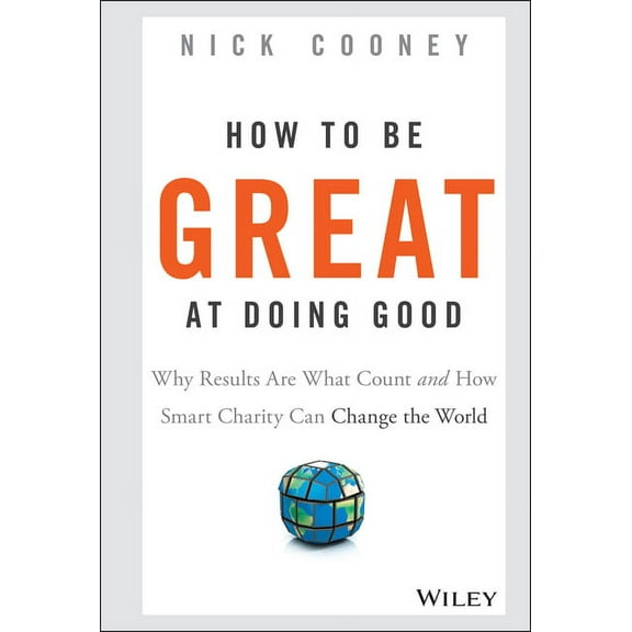 How to Be Great at Doing Good: Why Results Are What Count and How Smart Charity Can Change the World, (Hardcover)