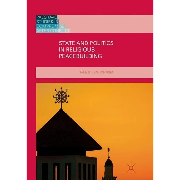 Palgrave Studies in Compromise After Con State and Politics in Religious Peacebuilding, (Paperback)