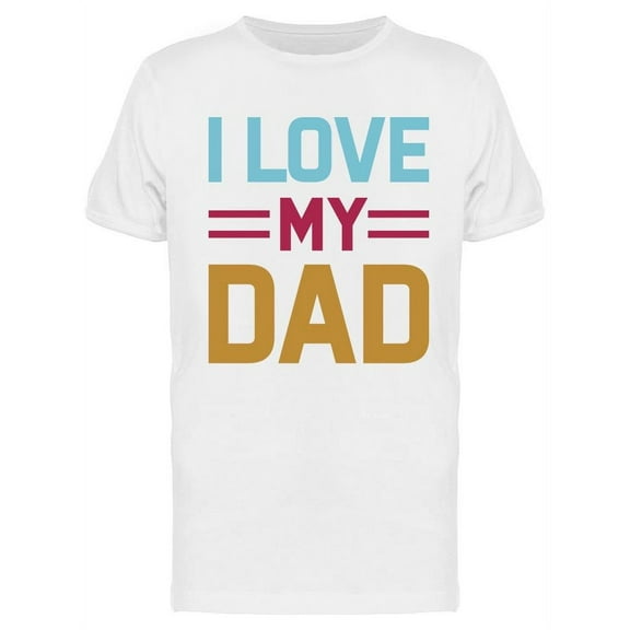I Love My Dad Graphic T-Shirt Men -Image by Shutterstock, Male Medium