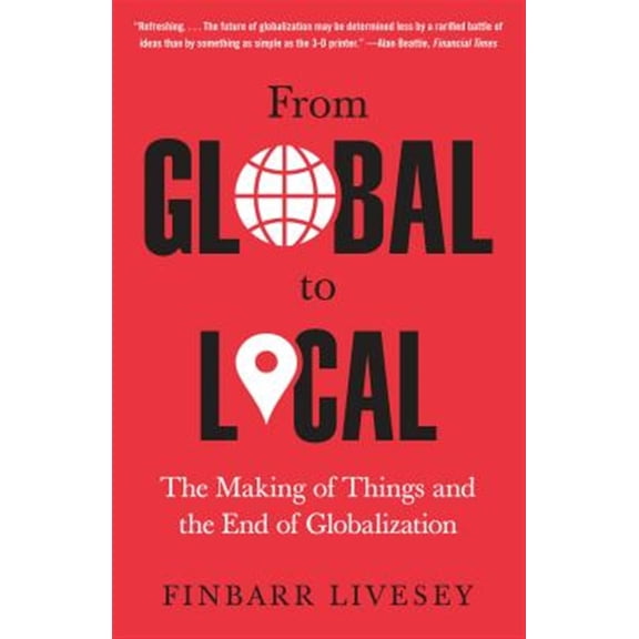 Pre-Owned From Global to Local : The Making of Things and the End of Globalization (Paperback)