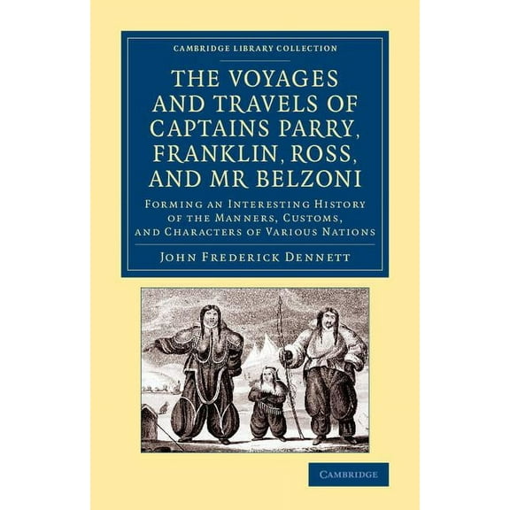 Cambridge Library Collection - Polar Exp The Voyages and Travels of Captains Parry, Franklin, Ross, and MR Belzoni: Forming an Interesting History of the Manners, (Paperback)