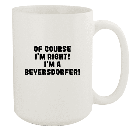 

Of Course I m Right! I m A Beyersdorfer! - Ceramic 15oz White Mug White