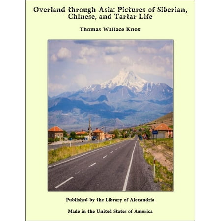 Overland through Asia: Pictures of Siberian, Chinese, and Tartar Life -