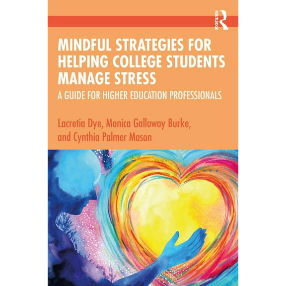 Mindful Strategies for Helping College Students Manage Stress: A Guide for Higher Education Professionals, (Paperback)