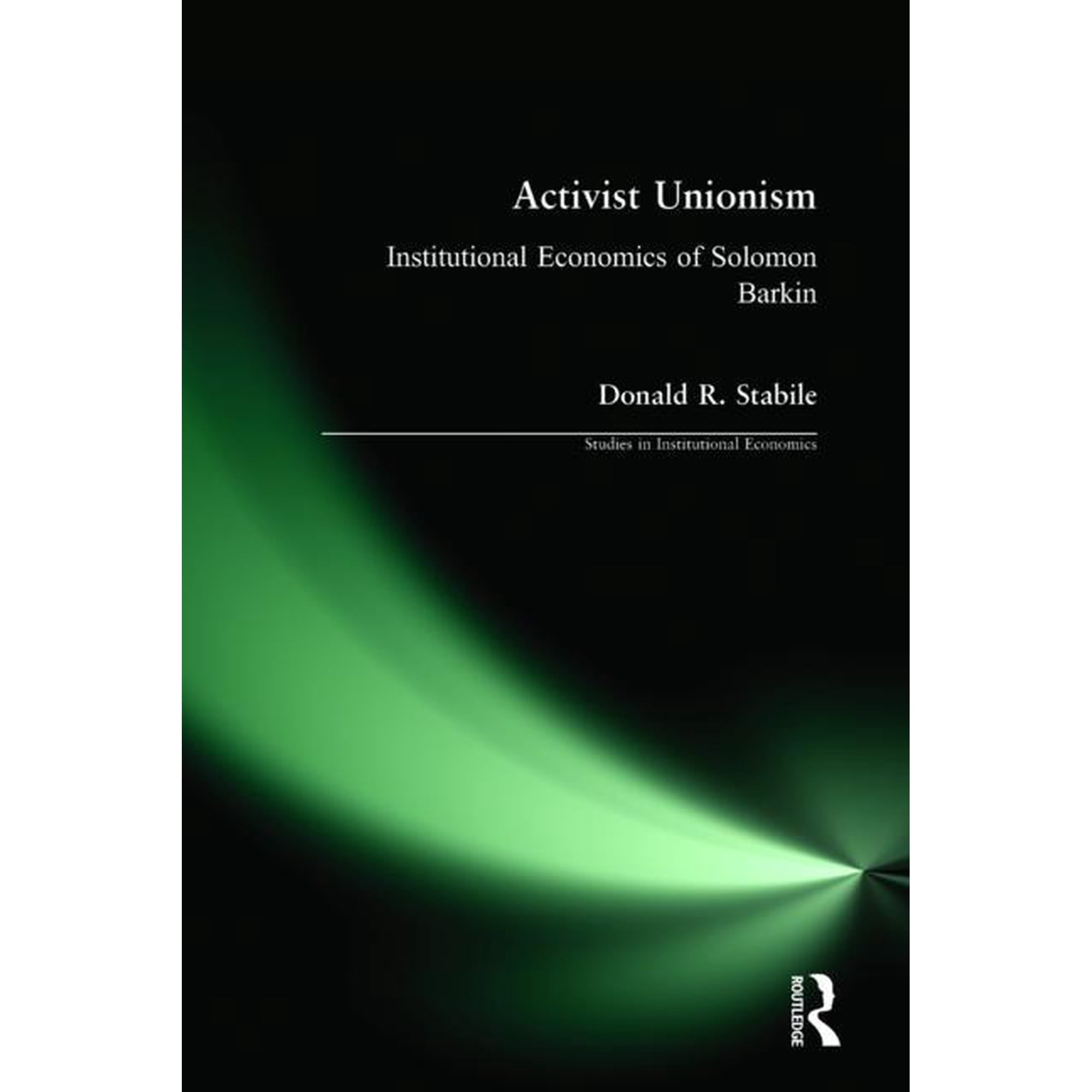 Studies in Institutional Economics Activist Unionism: Institutional Economics of Solomon Barkin (Hardcover)